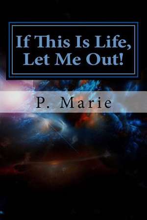 If This Is Life, Let Me Out! de P. Marie