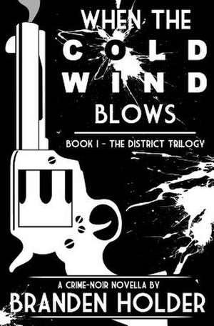 When the Cold Wind Blows (the District Trilogy) de Branden Holder