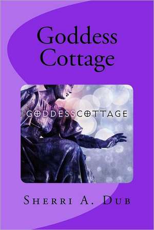 Goddess Cottage de Sherri A. Dub