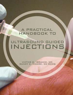 A Practical Handbook to Ultrasound Guided Injections de Victor M. Ibrahim MD