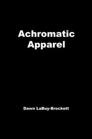 Achromatic Apparel de Dawn Labuy-Brockett