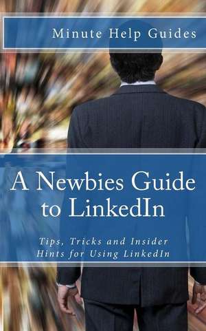 A Newbies Guide to Linkedin de Minute Help Guides