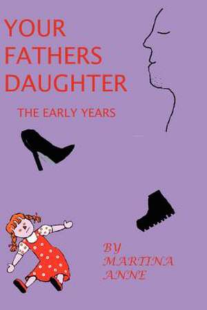 Your Fathers Daughter the Early Years de Martina Anne