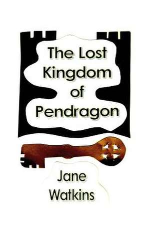 The Lost Kingdom of Pendragon de Jane Watkins