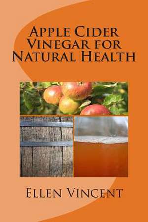 Apple Cider Vinegar for Natural Health de Ellen Vincent