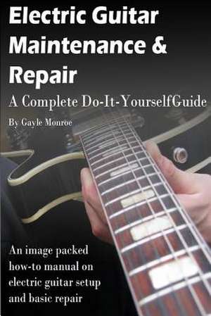 Electric Guitar Maintenance and Repair de Gayle Monroe