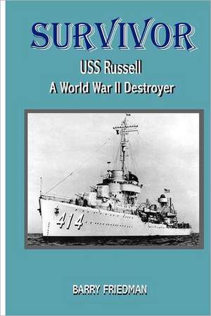 Survivor: USS Russell a World War Two Destroyer de Barry Friedman