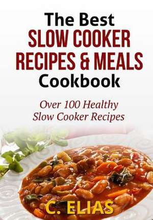 The Best Slow Cooker Recipes & Meals Cookbook de C. Elias