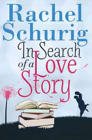 In Search of a Love Story de Rachel Schurig