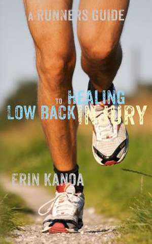 A Runners Guide to Healing Low Back Injury de Erin Kanoa