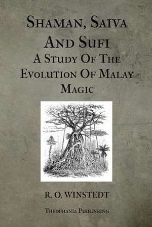 Shaman, Saiva and Sufi a Study of the Evolution of Malay Magic de Winstedt