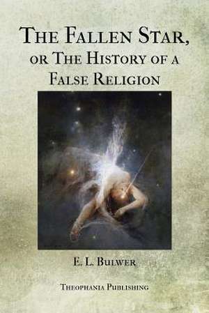 The Fallen Star, or the History of a False Religion de E. L. Bulwer