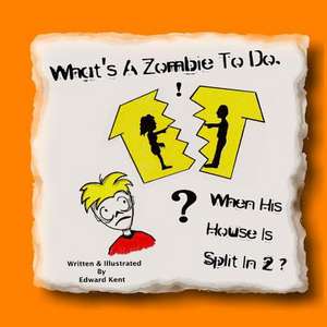 What's a Zombie to Do, When His House Is Split in 2? de Edward Kent