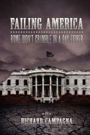 Failing America, Rome Didn't Crumble in a Day Either de Richard Campagna