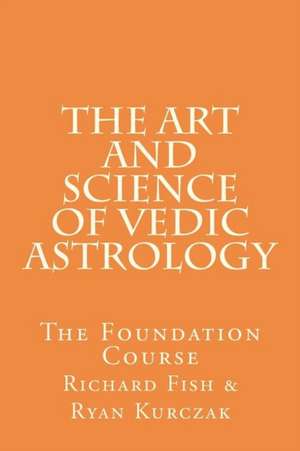 The Art and Science of Vedic Astrology de W. Ryan Kurczak