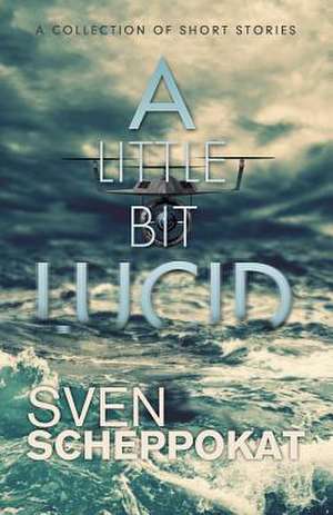 A Little Bit Lucid de Sven Scheppokat