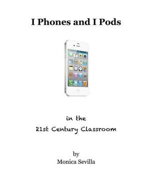 I Phones and I Pods in the 21st Century Classroom de Monica Sevilla