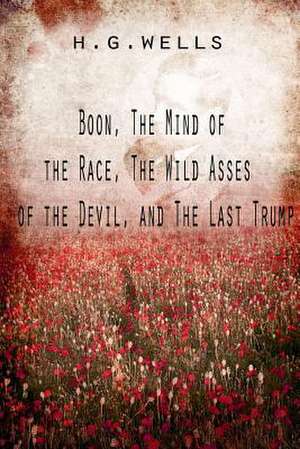 Boon, the Mind of the Race, the Wild Asses of the Devil, and the Last Trump de H. G. Wells