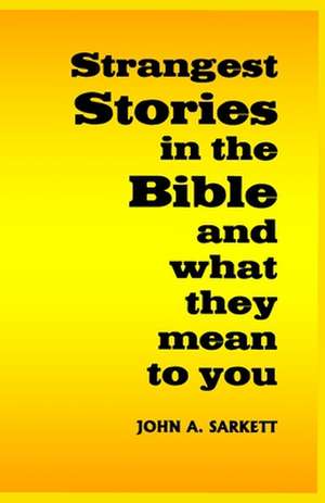 Strangest Stories in the Bible de John A. Sarkett