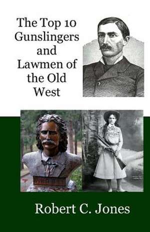 The Top 10 Gunslingers and Lawmen of the Old West de Robert C. Jones