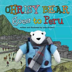 Chrisy Bear Goes to Peru de Isela Archenti