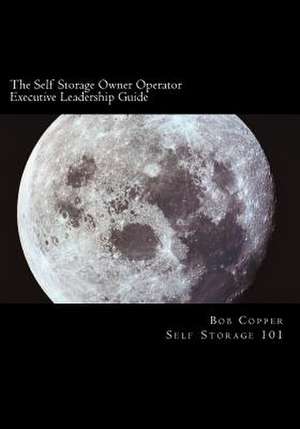 The Self Storage Owner Operator Executive Leadership Guide de Bob Copper