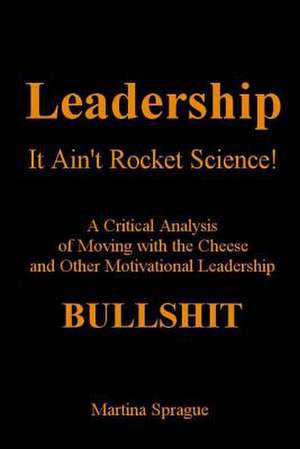 Leadership, It Ain't Rocket Science de Martina Sprague