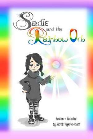 Sadie and the Rainbow Orb de Michelle Figueroa-Hewitt