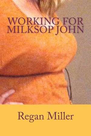 Working for Milksop John de Regan Miller