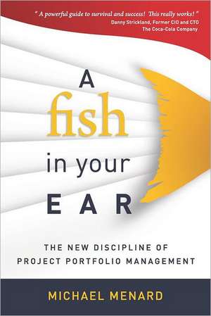 A Fish in Your Ear: The New Discipline of Project Portfolio Management de Michael Menard