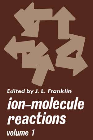 Ion-Molecule Reactions: Volume 1 de J. Franklin