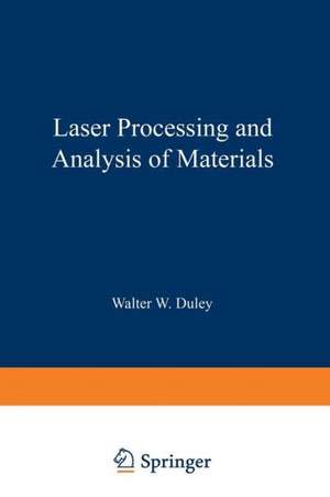 Laser Processing and Analysis of Materials de Walter W. Duley