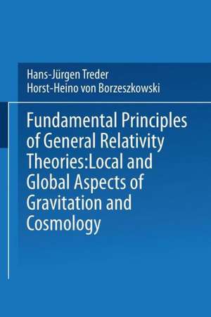 Fundamental Principles of General Relativity Theories: Local and Global Aspects of Gravitation and Cosmology de H. Treder