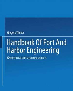 Handbook of Port and Harbor Engineering: Geotechnical and Structural Aspects de Gregory Tsinker