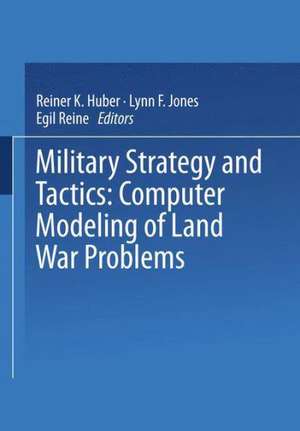 Military Strategy and Tactics: Computer Modeling of Land War Problems de Reiner Huber