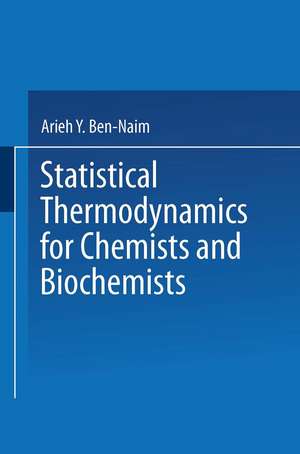 Statistical Thermodynamics for Chemists and Biochemists de Arieh Y. Ben-Naim