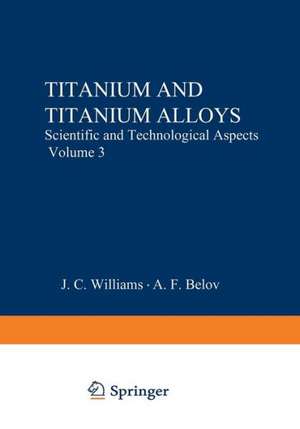 Titanium and Titanium Alloys: Scientific and Technological Aspects Volume 3 de J. C. Williams