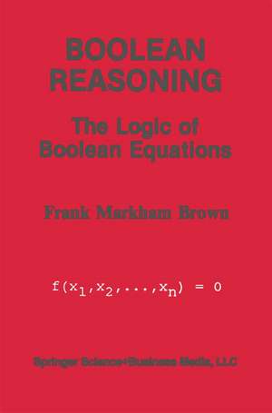 Boolean Reasoning: The Logic of Boolean Equations de Frank Markham Brown