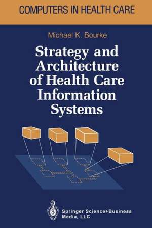 Strategy and Architecture of Health Care Information Systems de Michael K. Bourke