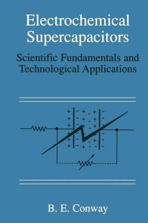 Electrochemical Supercapacitors: Scientific Fundamentals and Technological Applications de B. E. Conway