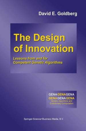 The Design of Innovation: Lessons from and for Competent Genetic Algorithms de David E. Goldberg