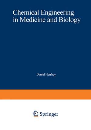 Chemical Engineering in Medicine and Biology: Proceedings of the Thirty-Third Annual Chemical Engineering Symposium of the Division of Industrial and Engineering Chemistry of the American Chemical Society, Held at the University of Cincinnati, on October 20–21, 1966 de Daniel Hershey