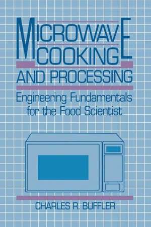 Microwave Cooking and Processing: Engineering Fundamentals for the Food Scientist de Charles R. Buffler