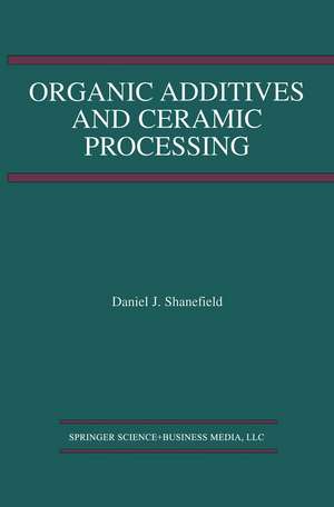 Organic Additives and Ceramic Processing: With Applications in Powder Metallurgy, Ink, and Paint de Daniel J. Shanefield