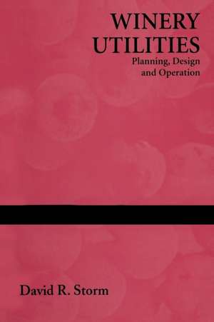 Winery Utilities: Planning, Design and Operation de David R. Storm