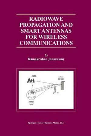 Radiowave Propagation and Smart Antennas for Wireless Communications de Ramakrishna Janaswamy