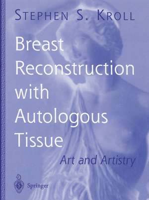 Breast Reconstruction with Autologous Tissue: Art and Artistry de Stephen S. Kroll