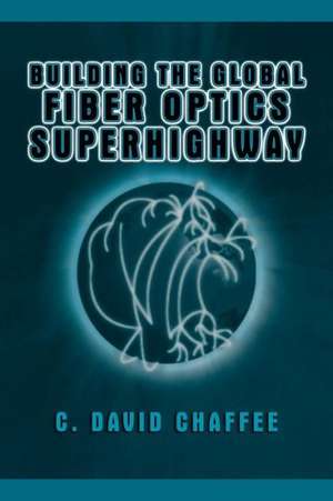 Building the Global Fiber Optics Superhighway de C. David Chaffee