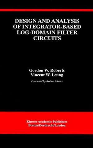 Design and Analysis of Integrator-Based Log-Domain Filter Circuits de Gordon W. Roberts