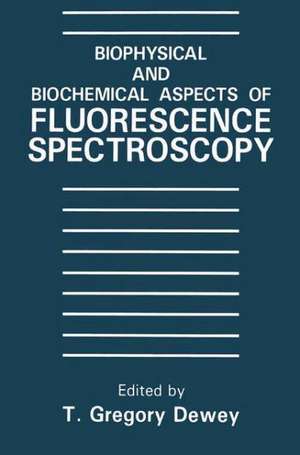 Biophysical and Biochemical Aspects of Fluorescence Spectroscopy de T.G. Dewey